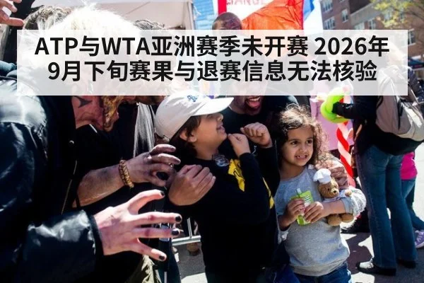 ATP与WTA亚洲赛季未开赛 2026年9月下旬赛果与退赛信息无法核验