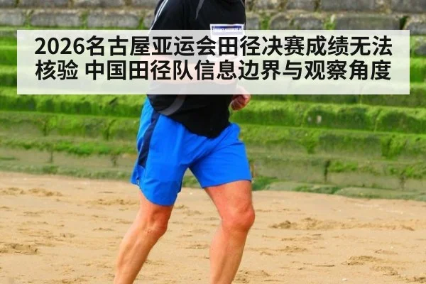 2026名古屋亚运会田径决赛成绩无法核验 中国田径队信息边界与观察角度